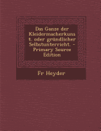 Das Ganze Der Kleidermacherkunst. Oder Grundlicher Selbstunterricht. - Primary Source Edition