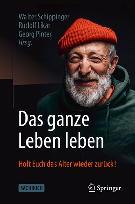 Das Ganze Leben Leben: Holt Euch Das Alter Wieder Zur?ck! - Schippinger, Walter (Editor), and Likar, Rudolf (Editor), and Pinter, Georg (Editor)