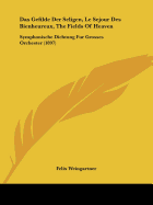 Das Gefilde Der Seligen, Le Sejour Des Bienheureux, The Fields Of Heaven: Symphonische Dichtung Fur Grosses Orchester (1897)