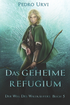 Das geheime Refugium: Der Weg des Waldlufers, Buch 5 - Brodersen, Imke (Translated by), and Urvi, Pedro