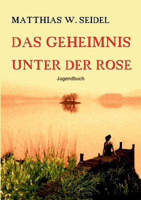 Das Geheimnis Unter Der Rose - Seidel, Matthias W