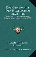 Das Geheimniss Der Hegelschen Dialektik: Beleuchtet Vom Concret-Sinnlichen Standpunkte (1888)