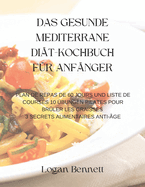 Das Gesunde Mediterrane Dit-Kochbuch Fr Anfnger: Plan de Repas de 60 Jours Und Liste de Courses 10 bungen Pilates Pour Brler Les Graisses 3 Secrets Alimentaires Anti-ge