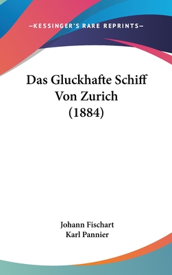 Das Gluckhafte Schiff Von Zurich (1884) - Fischart, Johann, and Pannier, Karl