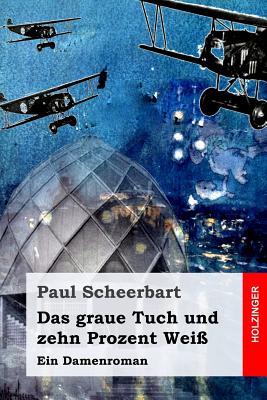 Das graue Tuch und zehn Prozent Wei: Ein Damenroman - Scheerbart, Paul