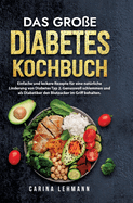 Das groe Diabetes Kochbuch: Einfache und leckere Rezepte fr eine natrliche Linderung von Diabetes Typ 2. Genussvoll schlemmen und als Diabetiker den Blutzucker im Griff behalten.