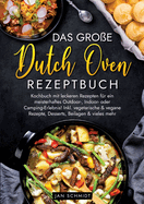 Das groe Dutch Oven Rezeptbuch: Kochbuch mit leckeren Rezepten fr ein meisterhaftes Outdoor-, Indoor- oder Camping-Erlebnis! Inkl. vegetarische & vegane Rezepte, Desserts, Beilagen & vieles mehr