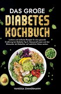 Das gro?e Diabetes Kochbuch: Leckere und einfache Rezepte f?r eine gesunde Ern?hrung bei Diabetes Typ 2. Genussvoll essen und den Blutzucker als Diabetiker auf nat?rliche Weise senken.