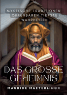 Das gro?e Geheimnis: Mystische Traditionen offenbaren tiefste Wahrheiten