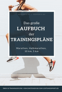 Das gro?e Laufbuch der Trainingspl?ne: Trainingspl?ne f?r jedes Leistungsniveau: F?r Anf?nger, erfahrene L?ufer und auch ambitionierte Leistungssportler