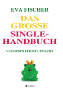 Das gro?e Single-Handbuch: Verlieben leicht gemacht