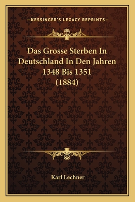 Das Grosse Sterben In Deutschland In Den Jahren 1348 Bis 1351 (1884) - Lechner, Karl