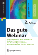 Das Gute Webinar: Das Ganze Know How Fr Bessere Online-Prsentationen, Ein Praxisratgeber: Online Prsentieren Und Kunden Gewinnen