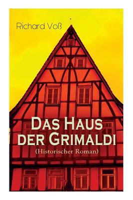 Das Haus der Grimaldi (Historischer Roman): Eine Geschichte aus dem bayrischen Hochgebirge - Vo, Richard