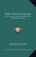 Das Haus Fugger: Von Seinen Anfangen Bis Zur Gegenwart (1900)