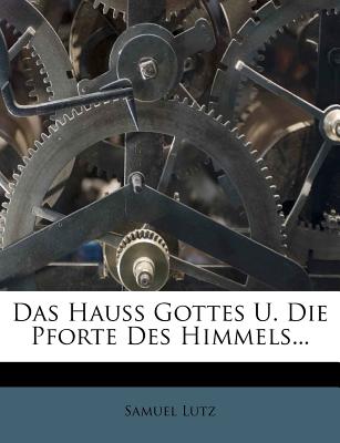 Das Hauss Gottes U. Die Pforte Des Himmels... - Lutz, Samuel