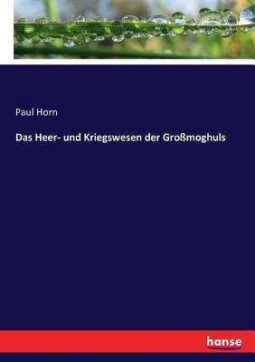 Das Heer- und Kriegswesen der Gro?moghuls - Horn, Paul