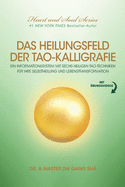 Das Heilungsfeld Der Tao-Kalligrafie: Ein Informationssystem Mit Sechs Heiligen Tao-Techniken Fr Ihre Selbstheilung Und Lebenstransformation