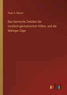 Das heroische Zeitalter der nordisch-germanischen Vlker, und die Wikinger-Z?ge