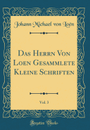 Das Herrn Von Loen Gesammlete Kleine Schriften, Vol. 3 (Classic Reprint)