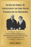 Das Herz der F?hrung: Die Liebesgeschichte von Frank-Walter Steinmeier und Elke B?denbender: Von der Widerstandsf?higkeit zur F?hrungsst?rke: Die unerz?hlte Reise des deutschen Pr?sidenten Paares