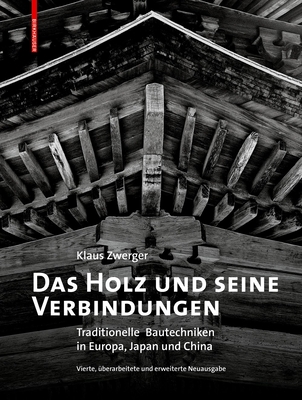 Das Holz Und Seine Verbindungen: Traditionelle Bautechniken in Europa, Japan Und China - Zwerger, Klaus