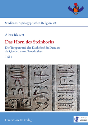 Das Horn Des Steinbocks: Die Treppen Und Der Dachkiosk in Dendara ALS Quellen Zum Neujahrsfest - Rickert, Alexa