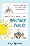 Das illustrierte Handbuch fr weniger Stress: Einfhrung in die Drei Prinzipien nach Sydney Banks