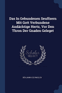 Das In Gebundenen Seuffzern Mit Gott Verbundene Andchtige Hertz, Vor Den Thron Der Gnaden Geleget