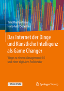 Das Internet Der Dinge Und Knstliche Intelligenz ALS Game Changer: Wege Zu Einem Management 4.0 Und Einer Digitalen Architektur