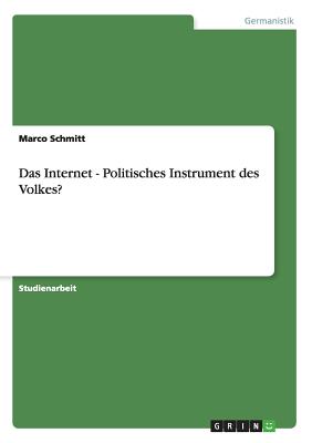 Das Internet - Politisches Instrument Des Volkes? - Schmitt, Marco