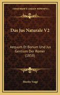 Das Jus Naturale V2: Aequum Et Bonum Und Jus Gentium Der Romer (1858)