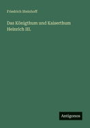 Das Knigthum und Kaiserthum Heinrich III.