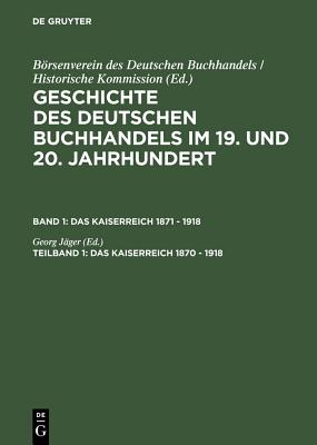 Das Kaiserreich 1870-1918 - Historische Kommission, and J?ger, Georg (Editor), and Langewiesche, Dieter (Contributions by)