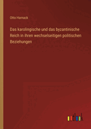 Das karolingische und das byzantinische Reich in ihren wechselseitigen politischen Beziehungen