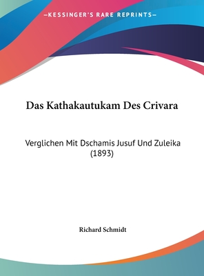 Das Kathakautukam Des Crivara: Verglichen Mit Dschamis Jusuf Und Zuleika (1893) - Schmidt, Richard, Dr.