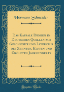 Das Kausale Denken in Deutschen Quellen Zur Geschichte Und Literatur Des Zehnten, Elften Und Zwlften Jahrhunderts (Classic Reprint)