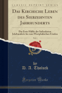 Das Kirchiche Leben Des Siebzehnten Jahrhunderts, Vol. 1: Die Erste Halfte Des Siebzehnten Jahrhunderts Bis Zum Westphalischen Frieden (Classic Reprint)