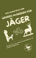 Das kleine Buch der gro?en Ausreden f?r J?ger: Die 111 besten und lustigsten Entschuldigungen f?r schlechte Jagderfolge