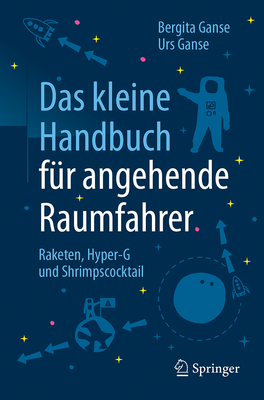 Das Kleine Handbuch Fur Angehende Raumfahrer: Raketen, Hyper-G Und Shrimpscocktail - Ganse, Bergita, and Ganse, Urs