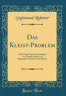 Das Kleist-Problem: Auf Grund Neuer Forschungen Zur Charakteristik Und Biographie Heinrich Von Kleists (Classic Reprint)