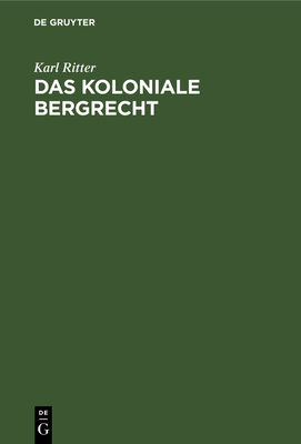 Das koloniale Bergrecht - Ritter, Karl