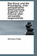 Das Kreuz Und Die Kreuzigung, Eine Antiquarische Untersuchung. Zugleich Vier Excurse Uber Verwandte