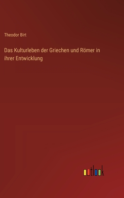 Das Kulturleben der Griechen und Rmer in ihrer Entwicklung - Birt, Theodor