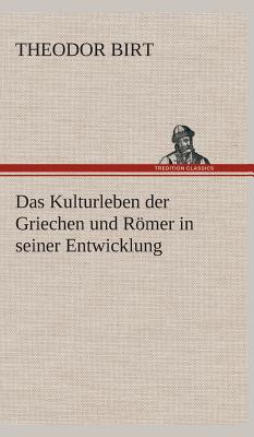 Das Kulturleben Der Griechen Und Romer in Seiner Entwicklung - Birt, Theodor