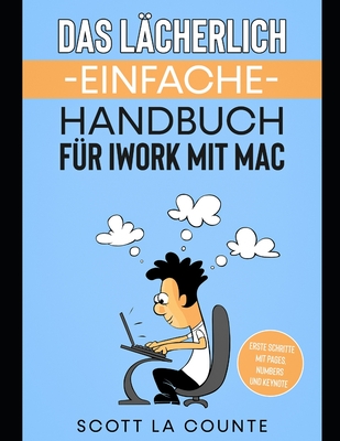 Das L?cherlich Einfache Handbuch f?r iWork mit Mac: Erste Schritte mit Pages, Numbers und Keynote - La Counte, Scott