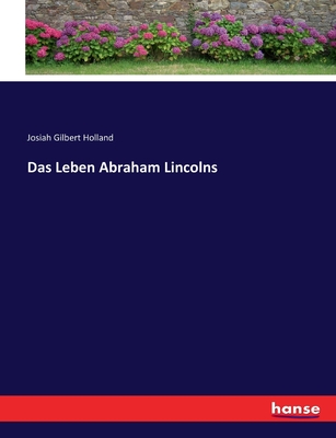 Das Leben Abraham Lincolns - Holland, Josiah Gilbert