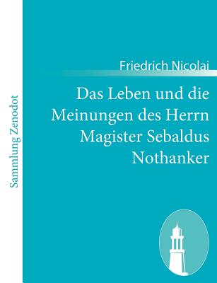 Das Leben und die Meinungen des Herrn Magister Sebaldus Nothanker - Nicolai, Friedrich