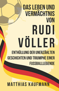 Das Leben und Verm?chtnis von Rudi Vller: Enth?llung der unerz?hlten Geschichten und Triumphe einer Fu?balllegende