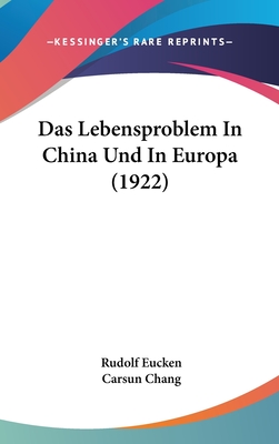 Das Lebensproblem in China Und in Europa (1922) - Eucken, Rudolf, and Chang, Carsun